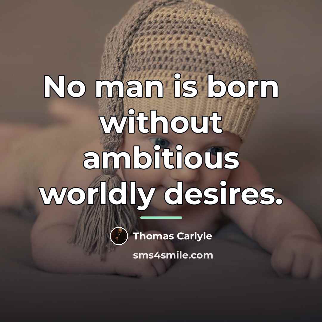 “No man is born without ambitious worldly desires.…” quote by Thomas Carlyle