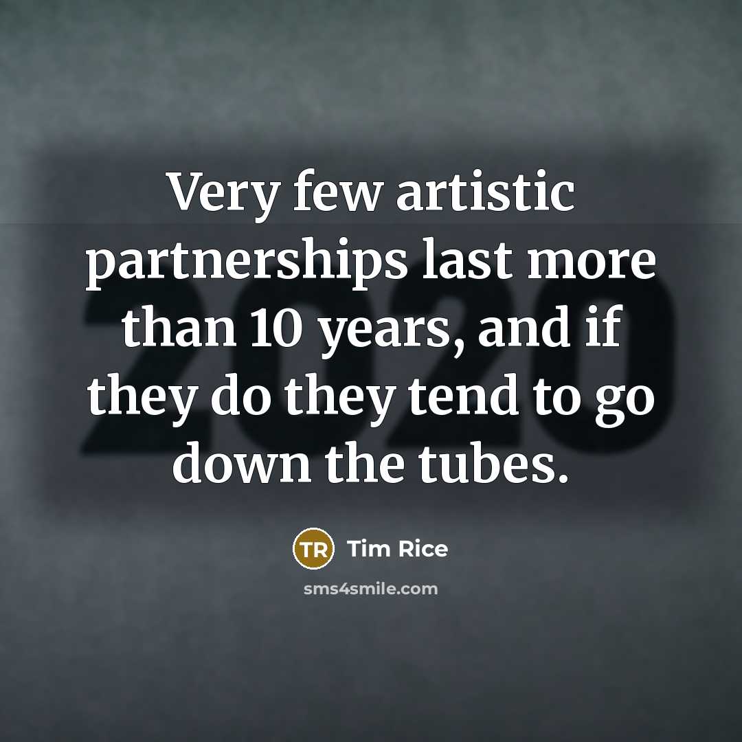“Very few artistic partnerships last more than 10 years, and…” quote by Tim Rice