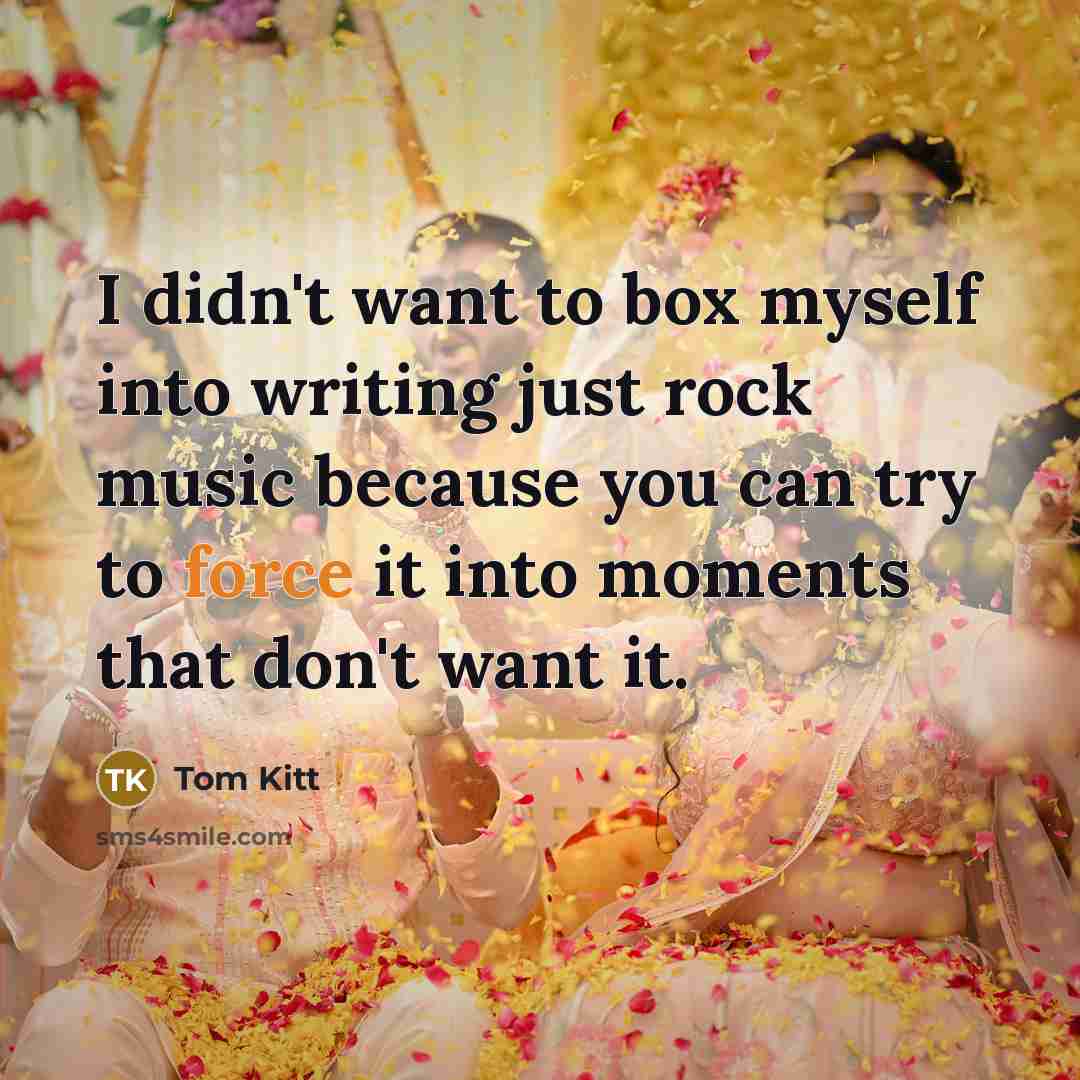 “I didn't want to box myself into writing just rock…” quote by Tom Kitt