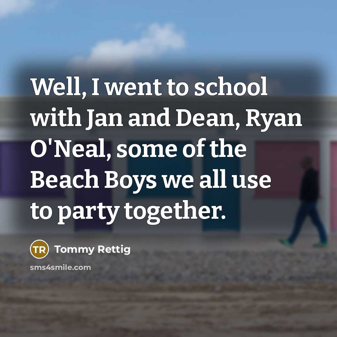 “Well, I went to school with Jan and Dean, Ryan…” quote by Tommy Rettig
