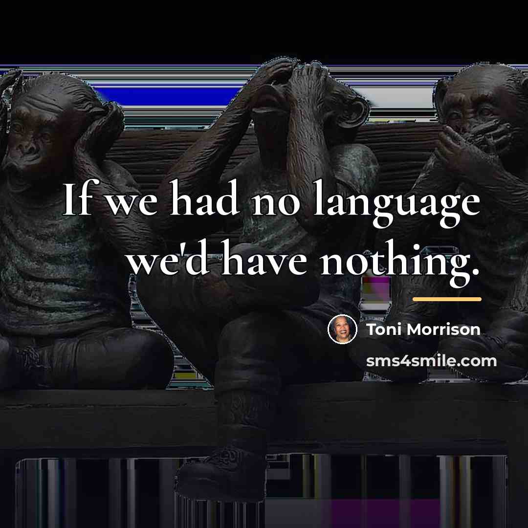“If we had no language we'd have nothing.…” quote by Toni Morrison