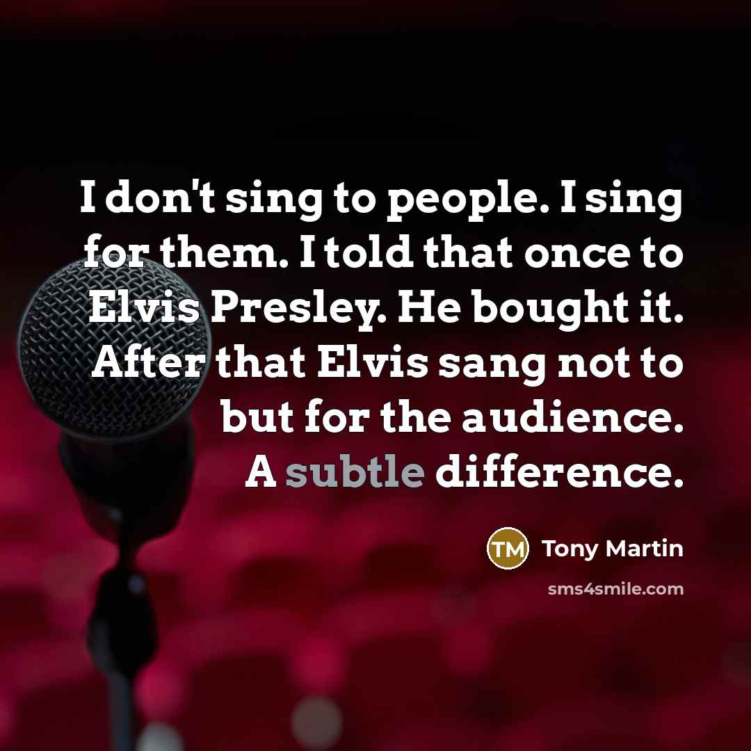 “I don't sing to people. I sing for them. I…” quote by Tony Martin