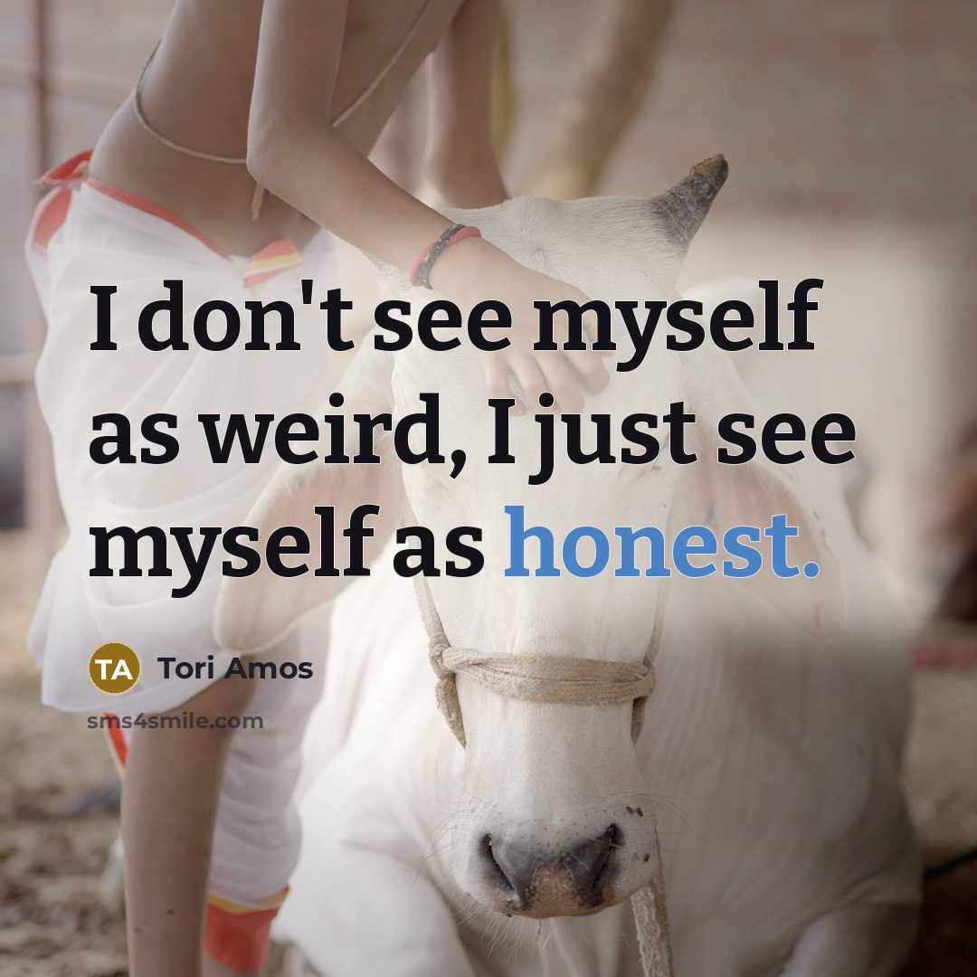 “I don't see myself as weird, I just see myself…” quote by Tori Amos