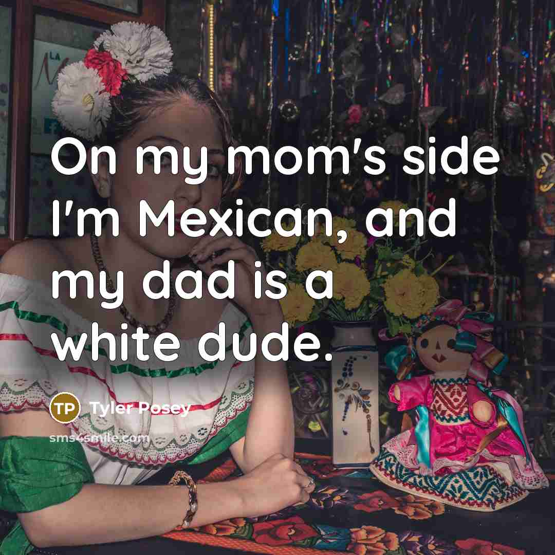 “On my mom's side I'm Mexican, and my dad is…” quote by Tyler Posey
