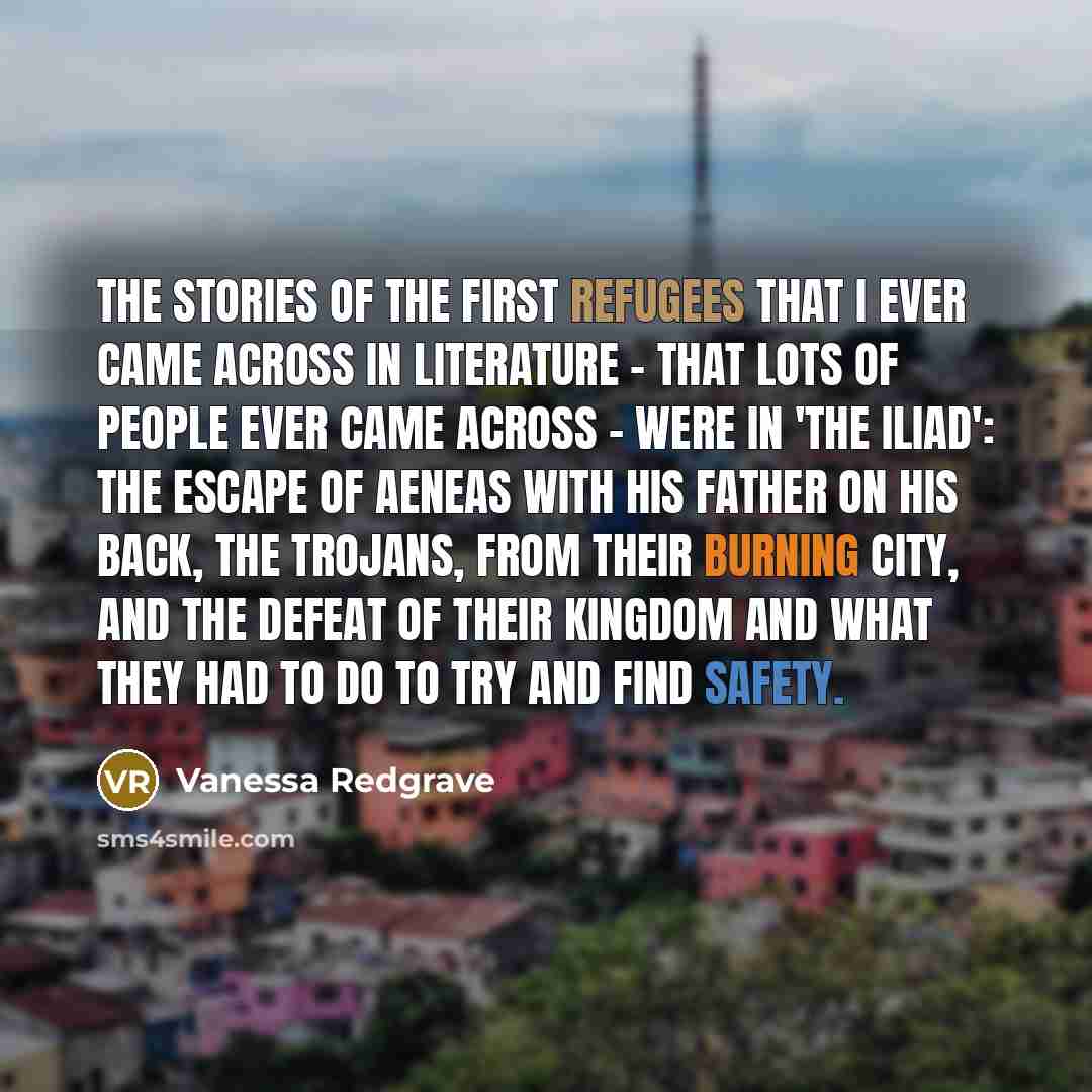 “The stories of the first refugees that I ever came…” quote by Vanessa Redgrave
