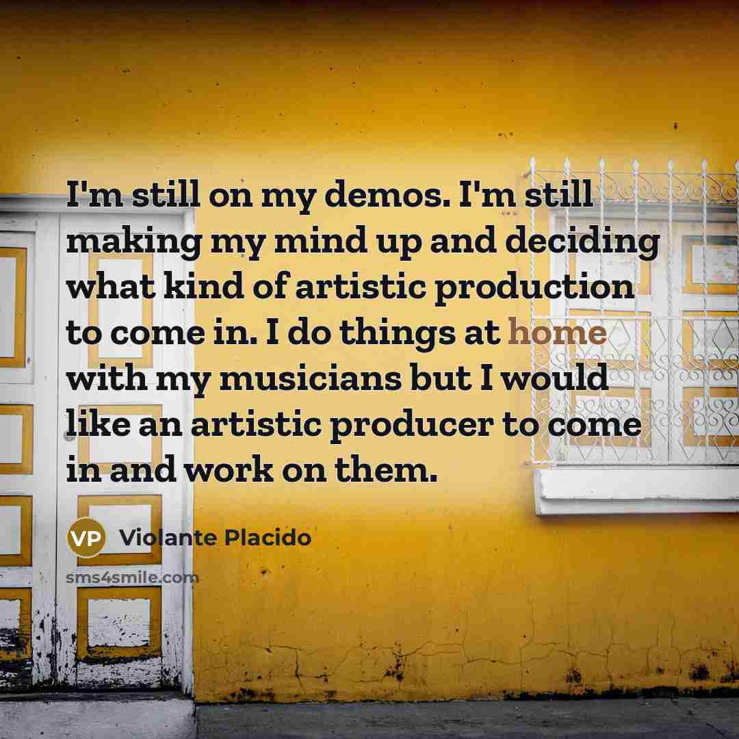 “I'm still on my demos. I'm still making my mind…” quote by Violante Placido