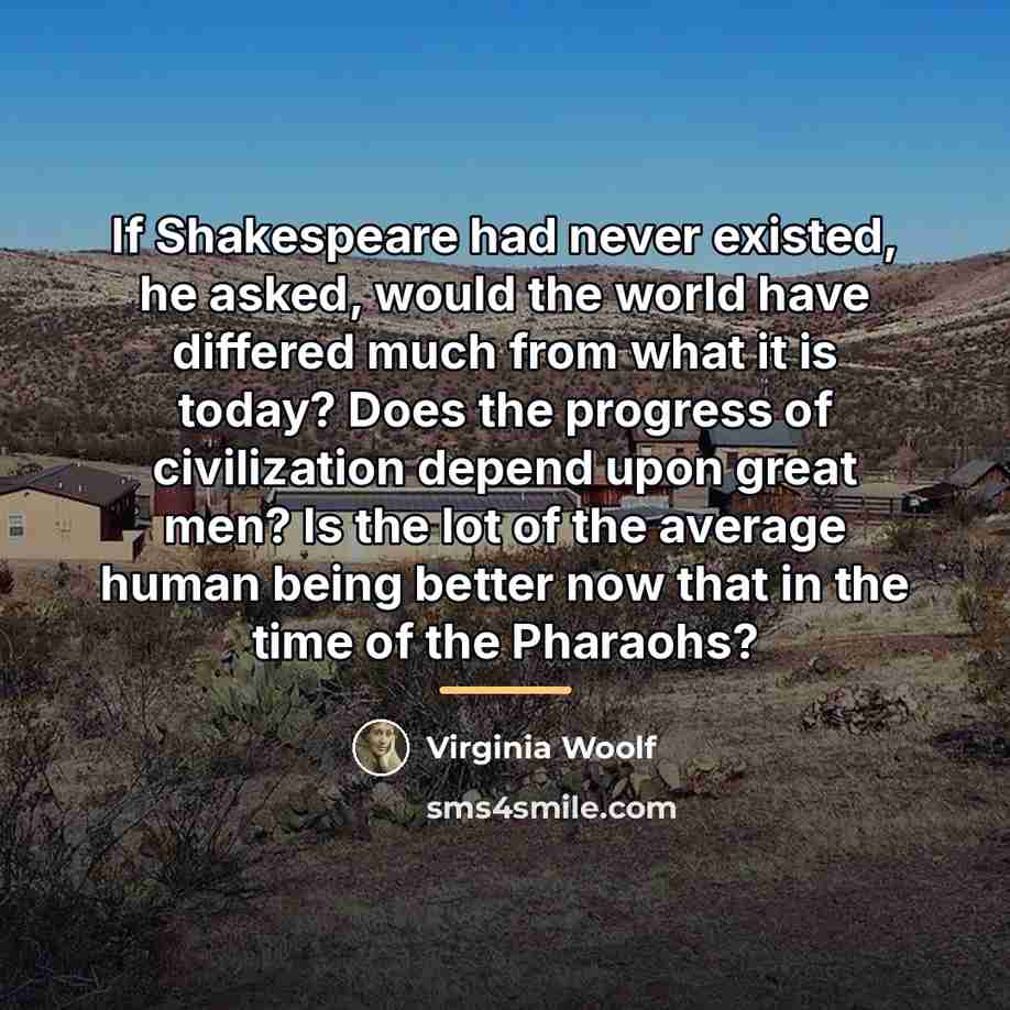“If Shakespeare had never existed, he asked, would the world…” quote by Virginia Woolf