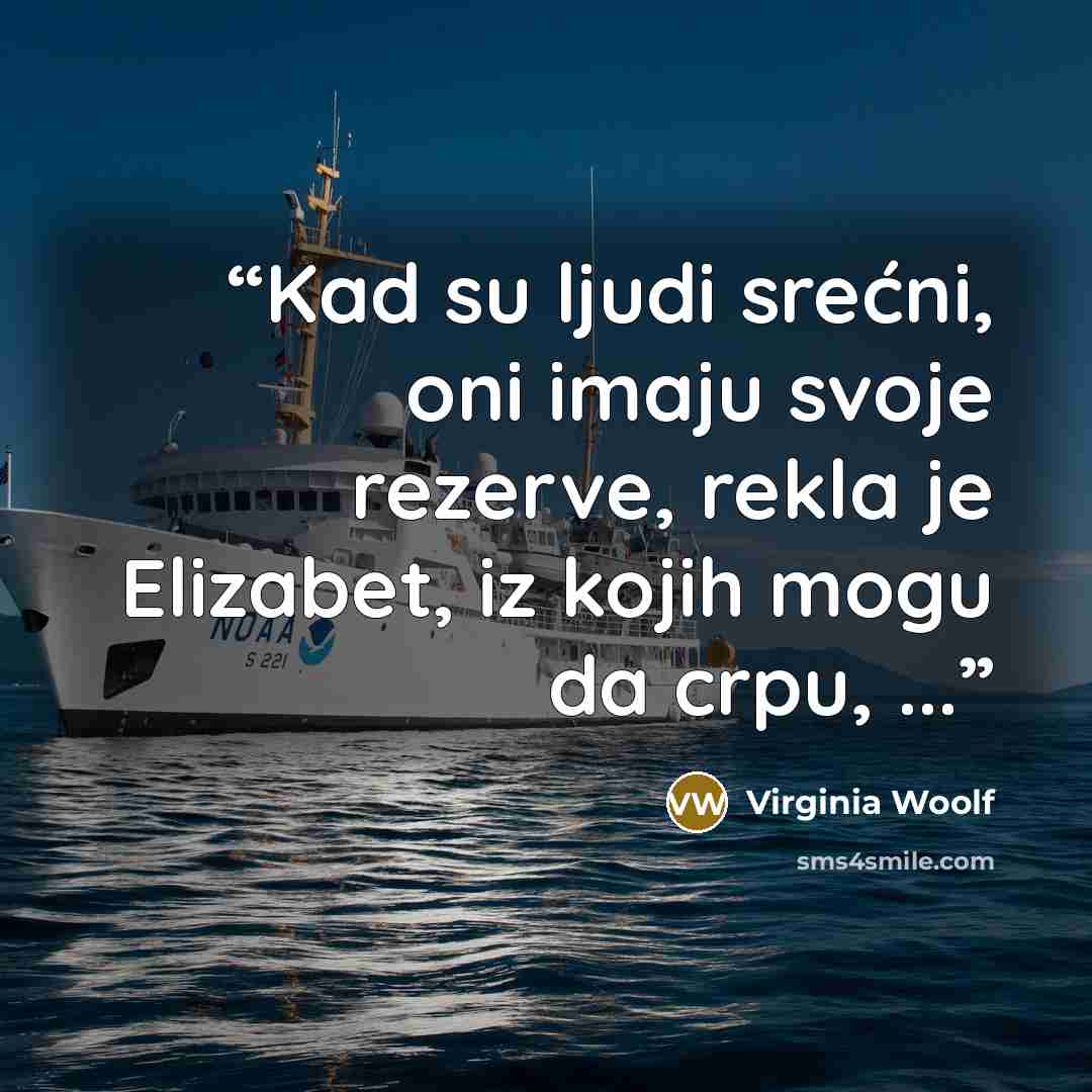 “Kad su ljudi srećni, oni imaju svoje rezerve, rekla je Elizabet, iz kojih mogu da crpu, ...” quote by Virginia Woolf