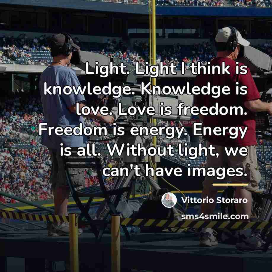 “Light. Light I think is knowledge. Knowledge is love. Love…” quote by Vittorio Storaro