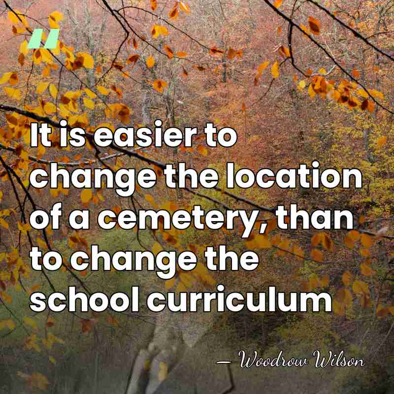 It is easier to change the location of a cemetery, than to&hellip; - Woodrow Wilson