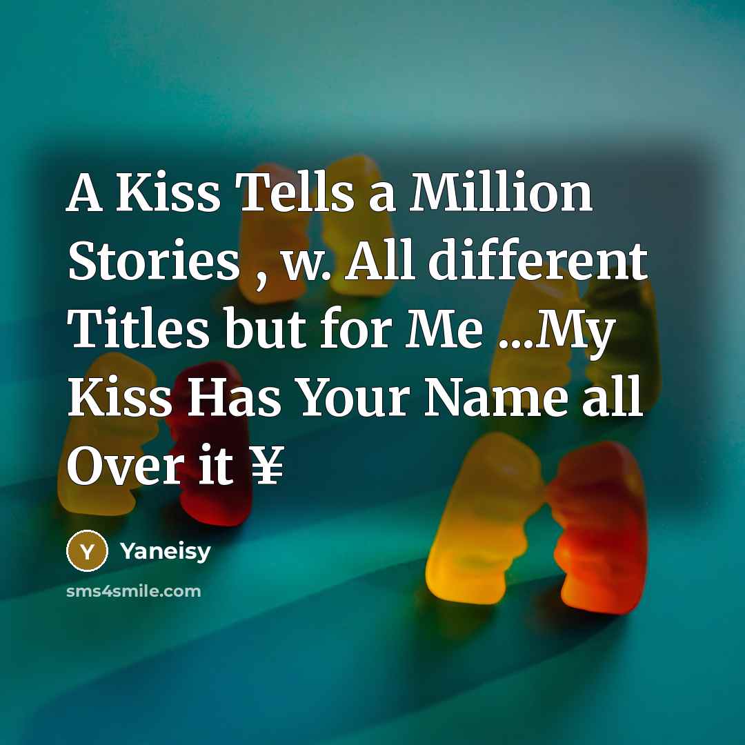 “A Kiss Tells a Million Stories , w. All different Titles but for Me ...My Kiss Has Your Name all Over it ¥” quote by Yaneisy
