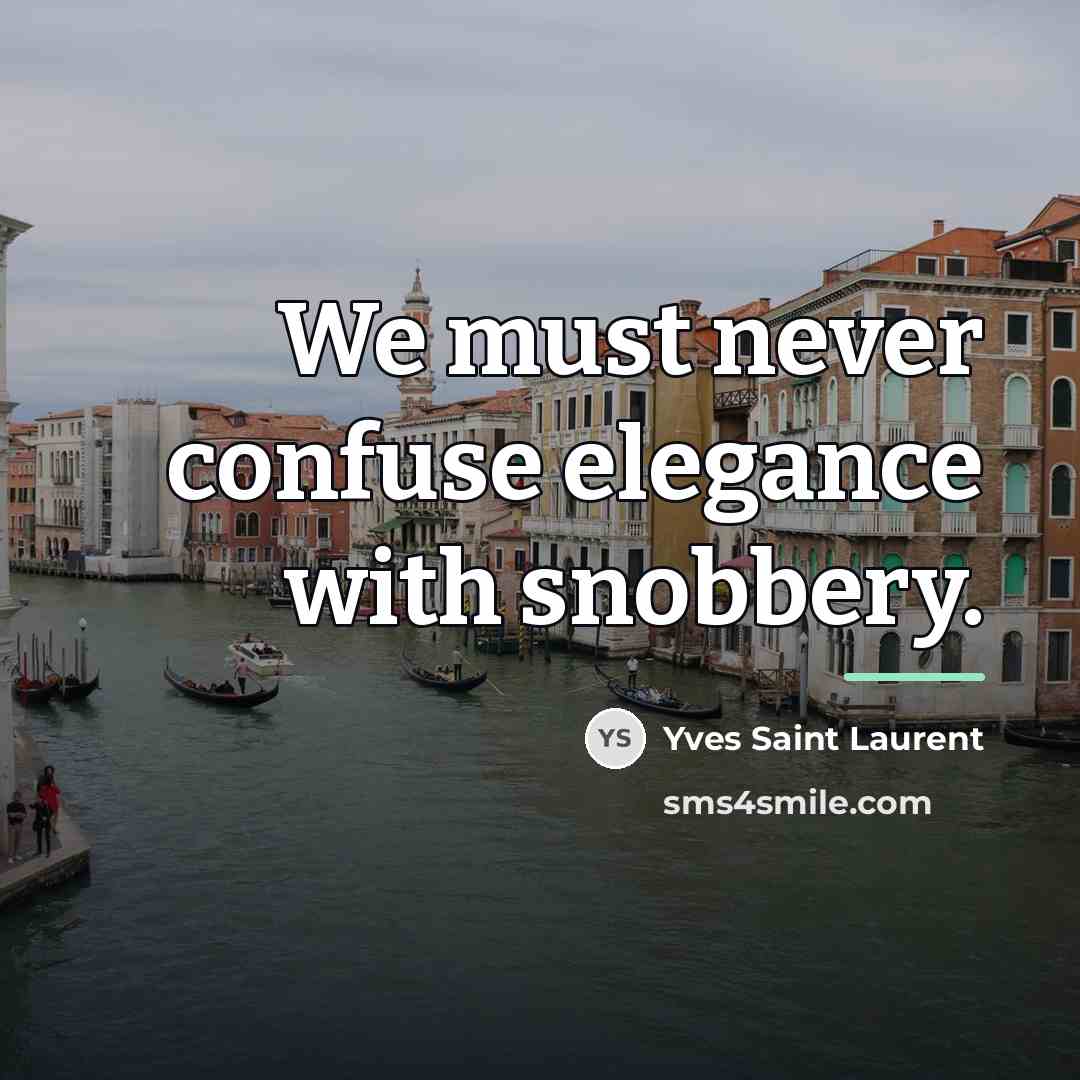 “We must never confuse elegance with snobbery.…” quote by Yves Saint Laurent