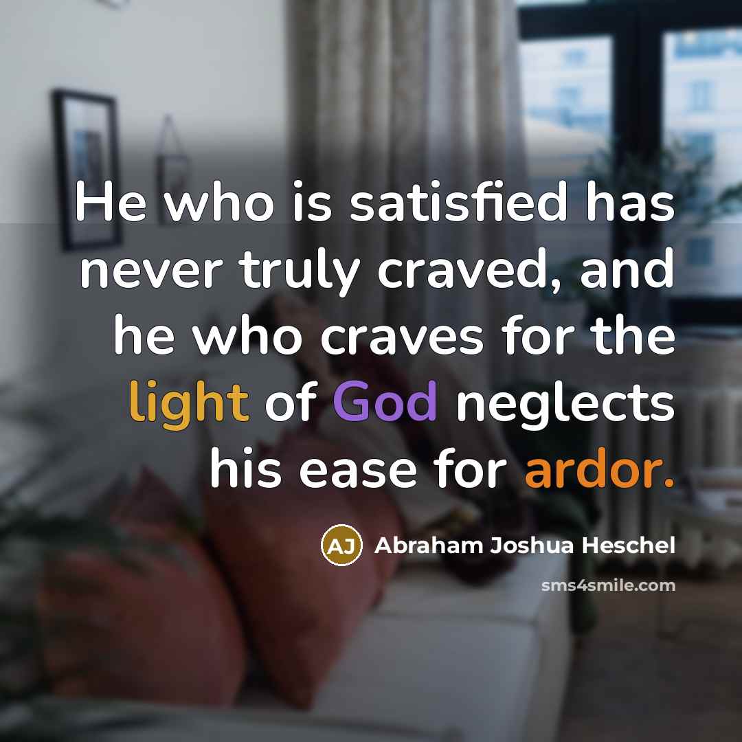 “He who is satisfied has never truly craved, and he…” quote by Abraham Joshua Heschel