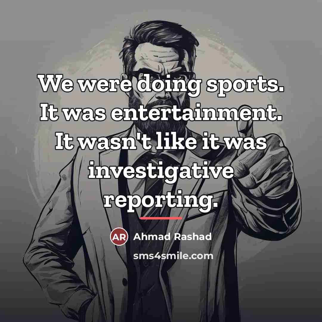“We were doing sports. It was entertainment. It wasn't like…” quote by Ahmad Rashad