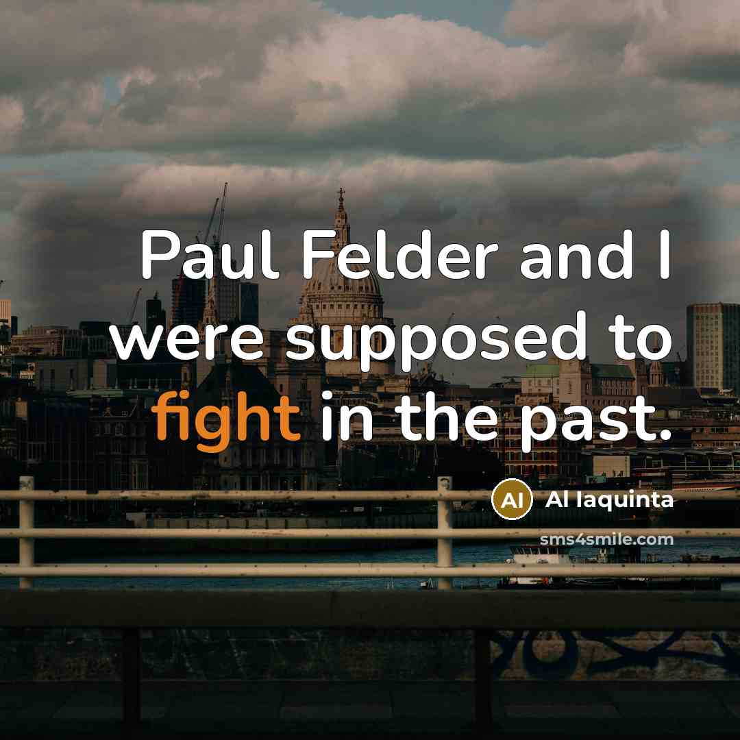 “Paul Felder and I were supposed to fight in the…” quote by Al Iaquinta