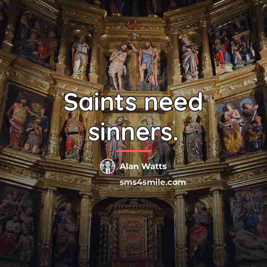“Saints need sinners.…” quote by Alan Watts