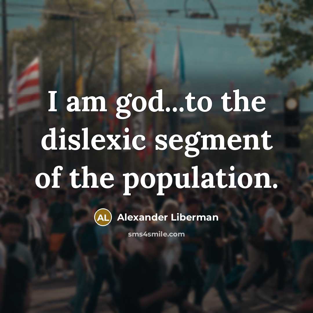 “I am god...to the dislexic segment of the population.…” quote by Alexander Liberman