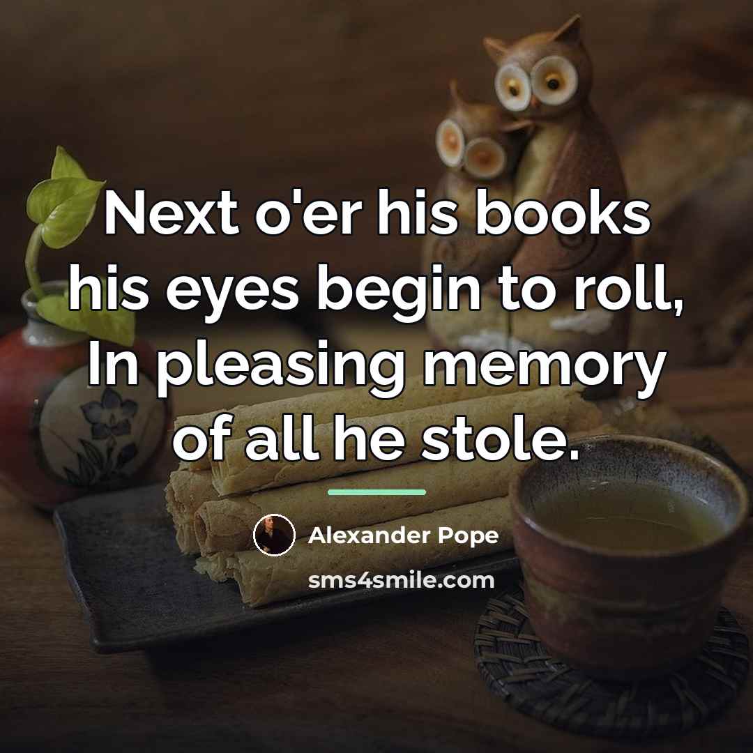 “Next o'er his books his eyes begin to roll, In…” quote by Alexander Pope