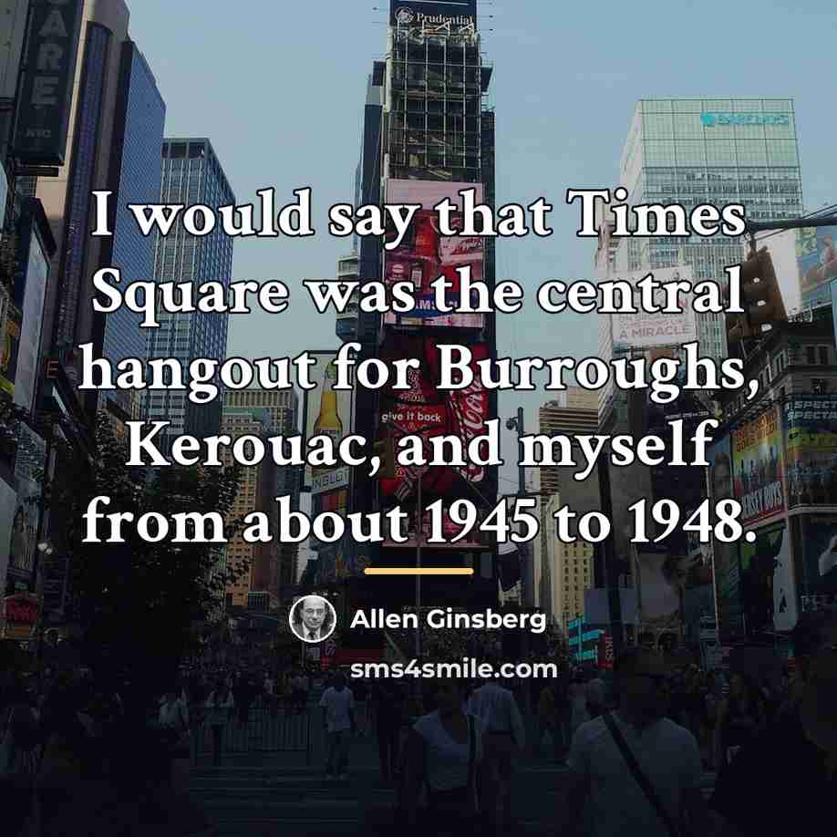 “I would say that Times Square was the central hangout…” quote by Allen Ginsberg