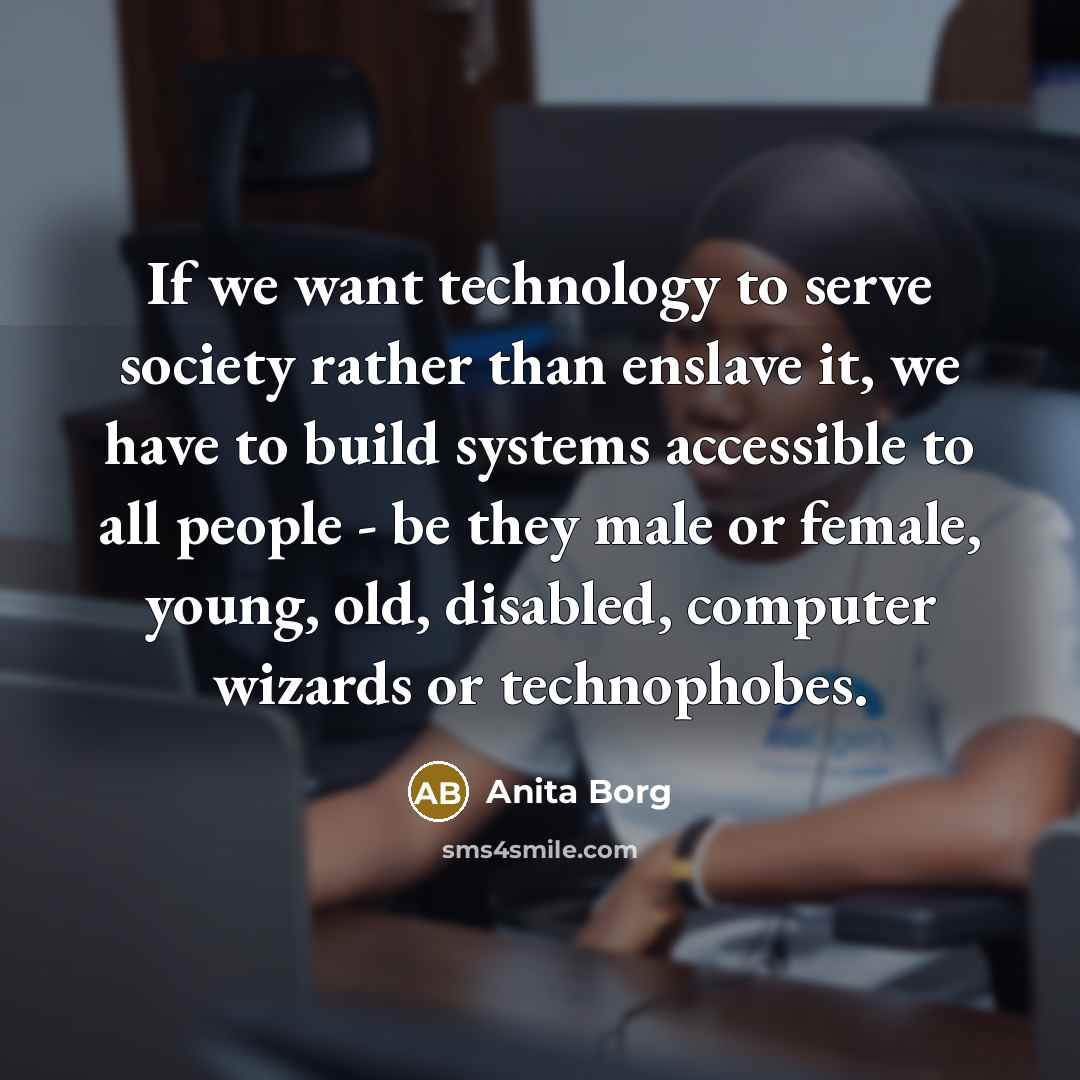 “If we want technology to serve society rather than enslave…” quote by Anita Borg