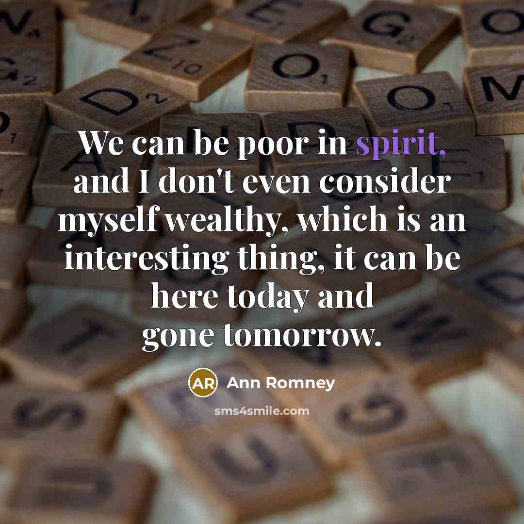 “We can be poor in spirit, and I don't even…” quote by Ann Romney