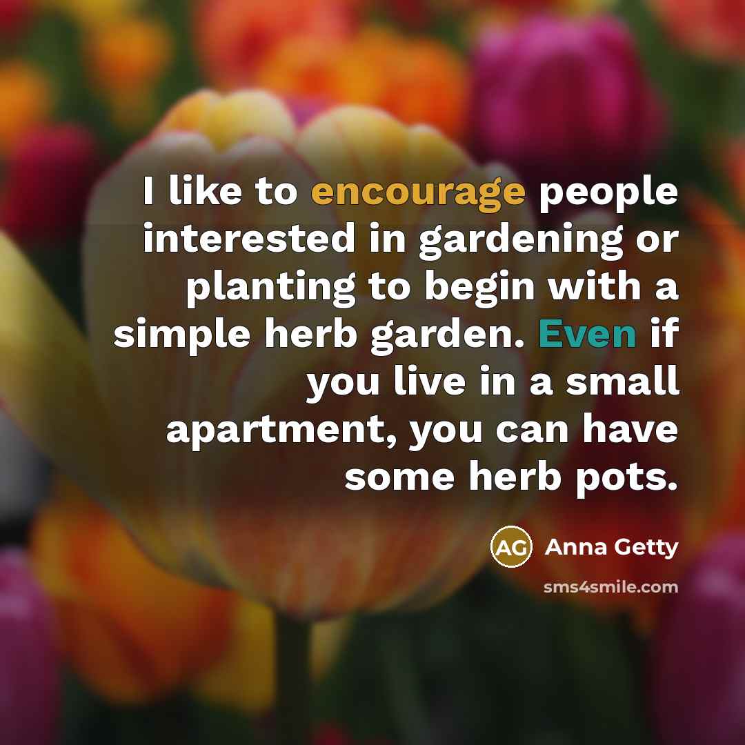 “I like to encourage people interested in gardening or planting…” quote by Anna Getty
