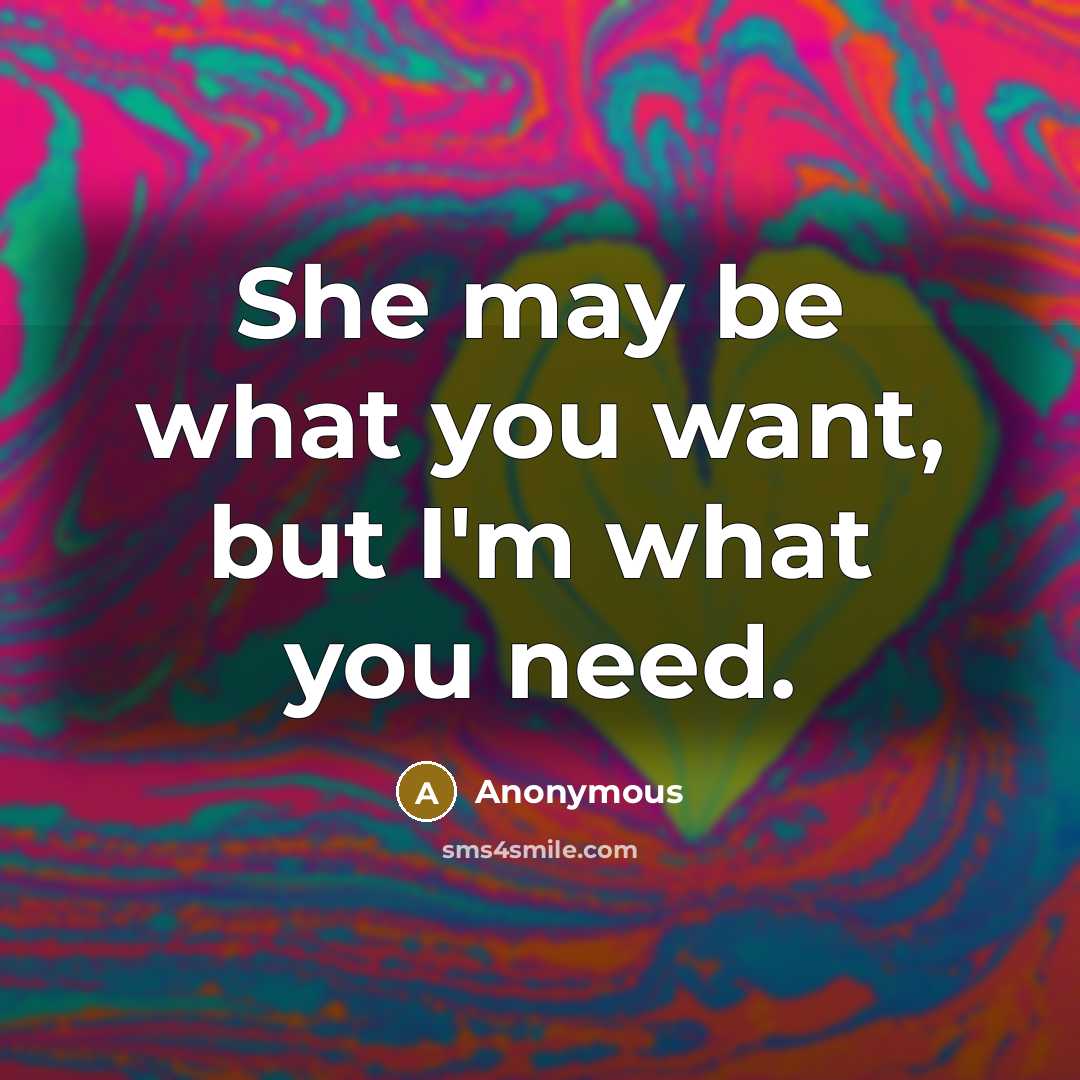 “She may be what you want, but I'm what you…” quote by Anonymous