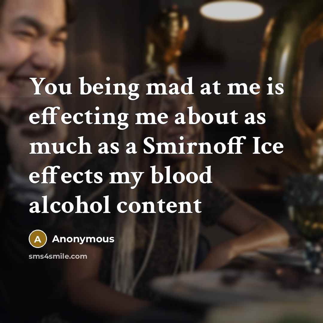 “You being mad at me is effecting me about as…” quote by Anonymous