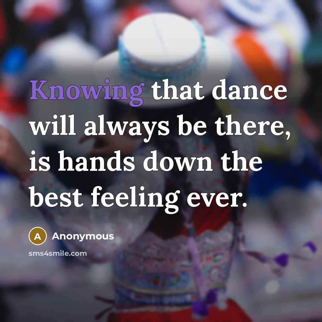 “Knowing that dance will always be there, is hands down the best feeling ever.” quote by Anonymous