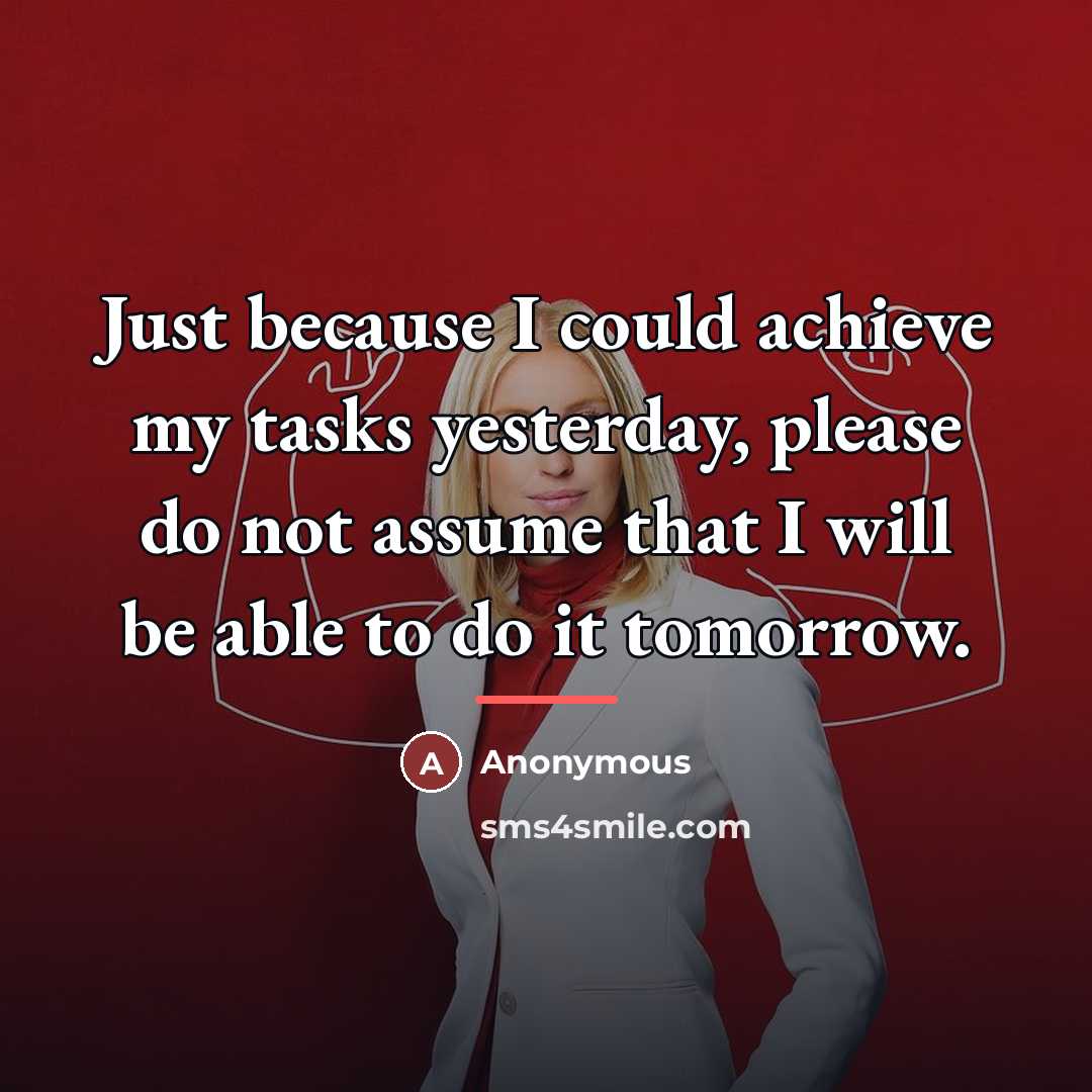 “Just because I could achieve my tasks yesterday, please do…” quote by Anonymous