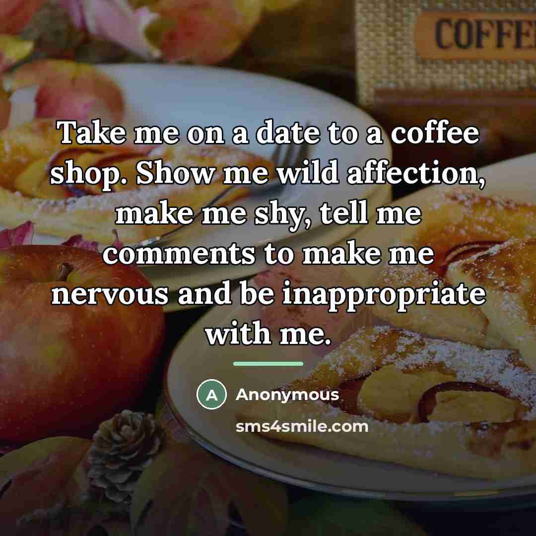 “Take me on a date to a coffee shop. Show…” quote by Anonymous