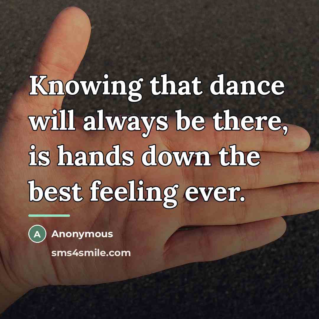 “Knowing that dance will always be there, is hands down…” quote by Anonymous