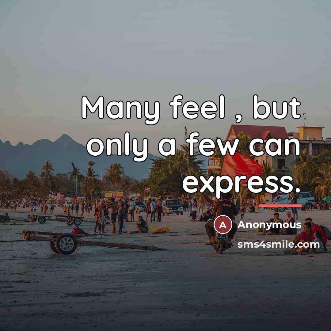 “Many feel , but only a few can express.…” quote by Anonymous