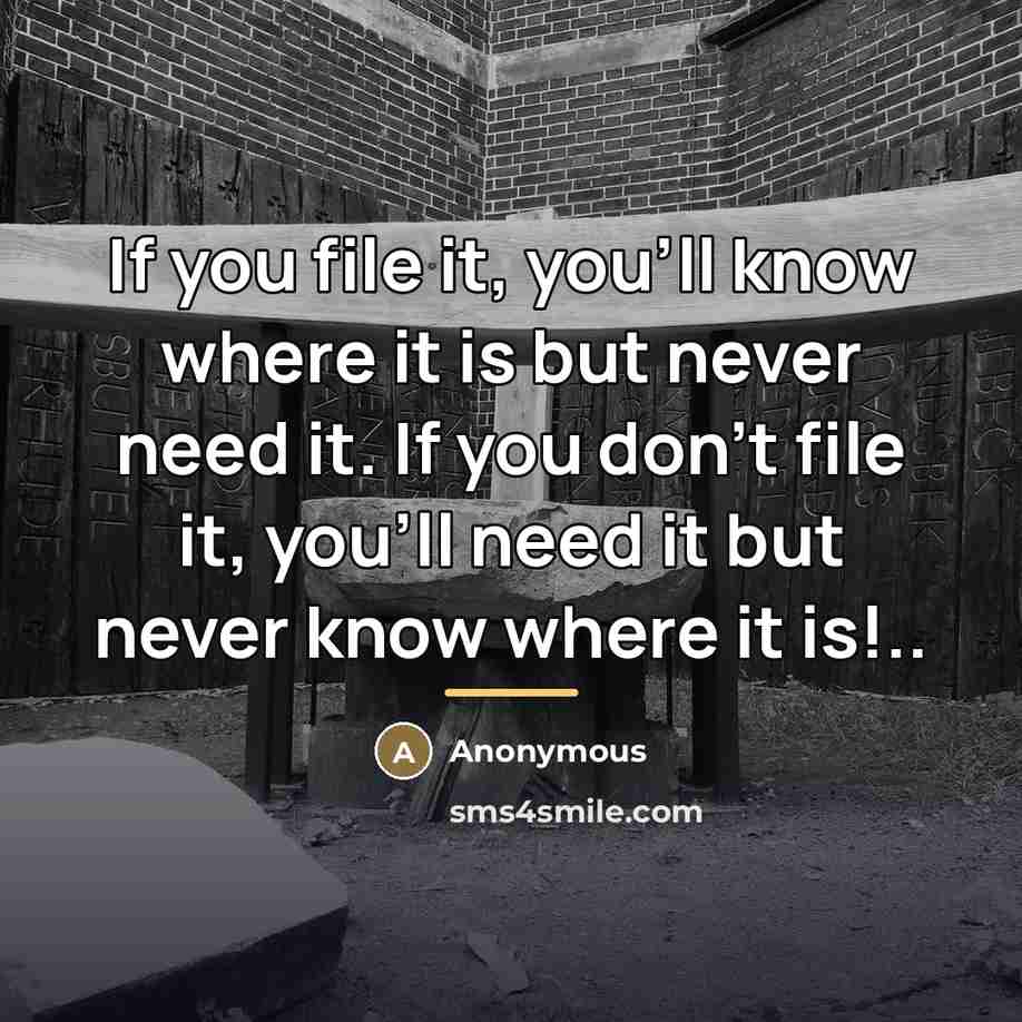 “If you file it, you'll know where it is but…” quote by Anonymous