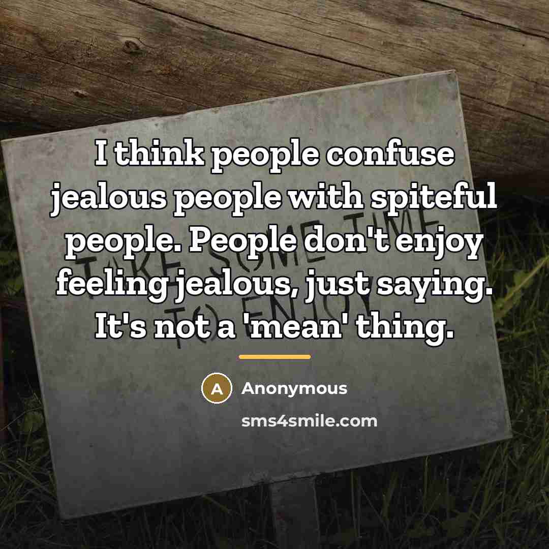 “I think people confuse jealous people with spiteful people. People…” quote by Anonymous