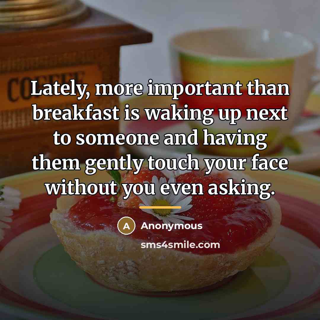 “Lately, more important than breakfast is waking up next to…” quote by Anonymous