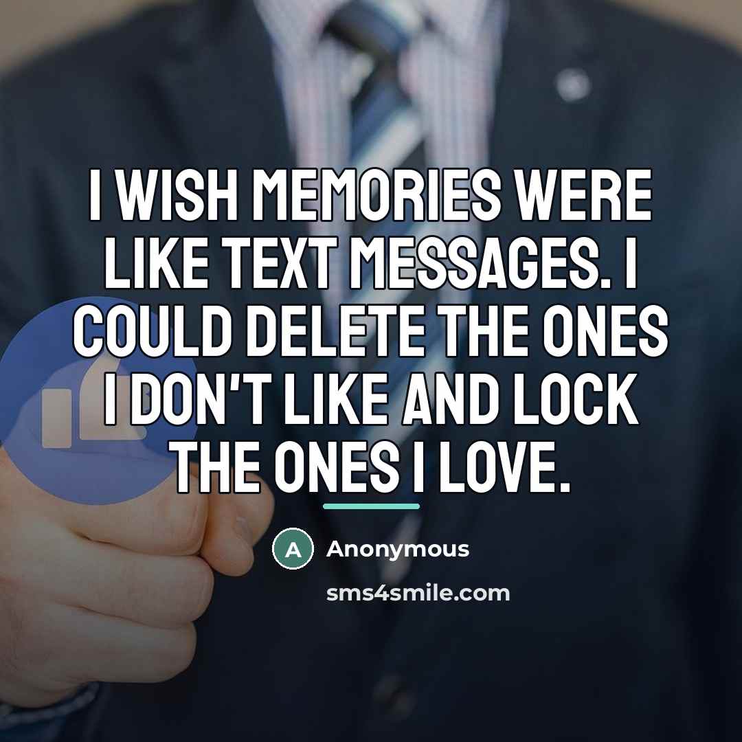“I wish memories were like text messages. I could delete…” quote by Anonymous