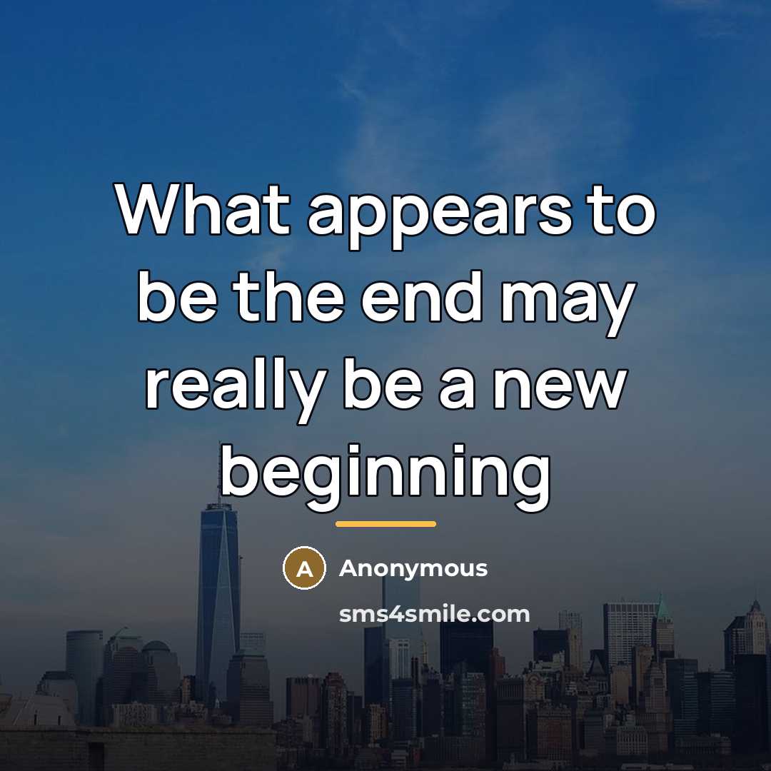“What appears to be the end may really be a…” quote by Anonymous
