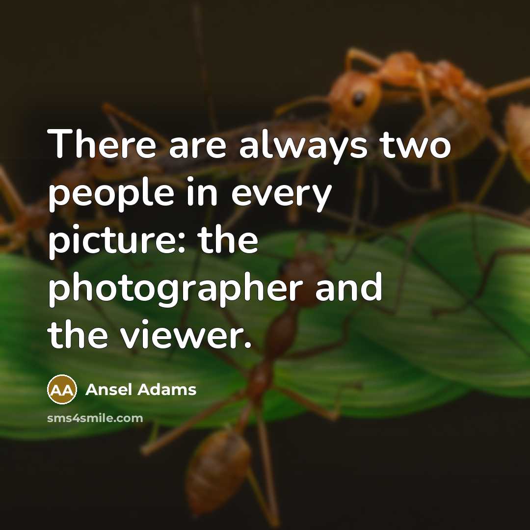 “There are always two people in every picture: the photographer…” quote by Ansel Adams