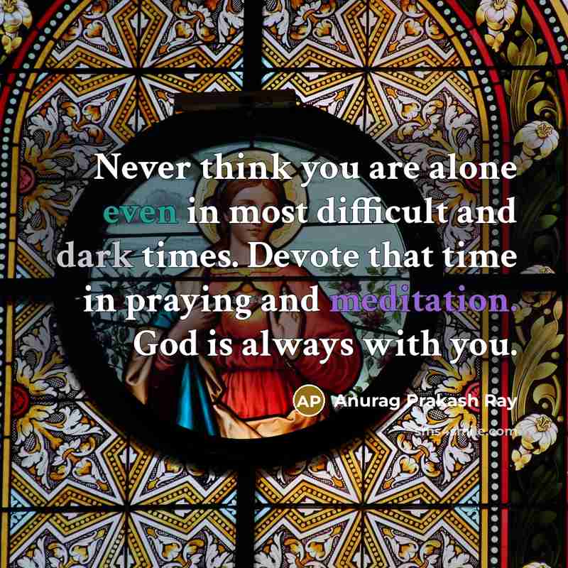 “Never think you are alone even in most difficult and…” quote by Anurag Prakash Ray