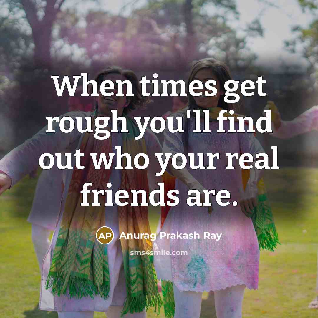 “When times get rough you'll find out who your real…” quote by Anurag Prakash Ray