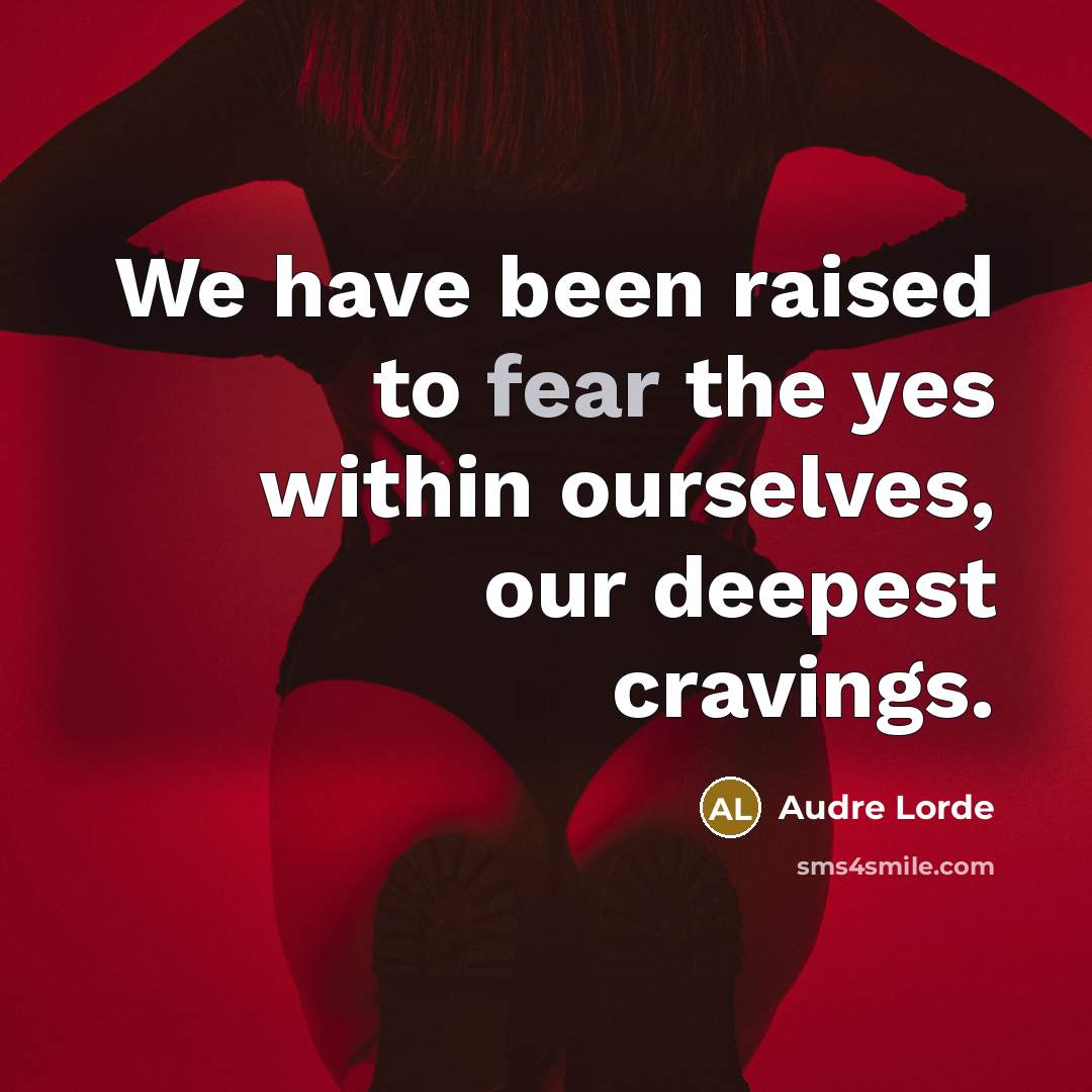 “We have been raised to fear the yes within ourselves,…” quote by Audre Lorde