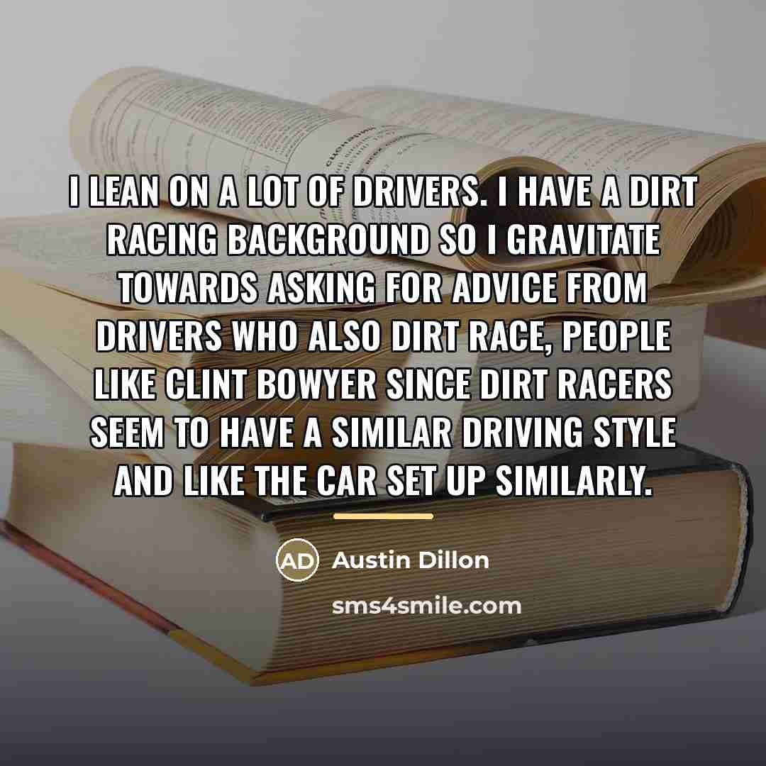 “I lean on a lot of drivers. I have a…” quote by Austin Dillon