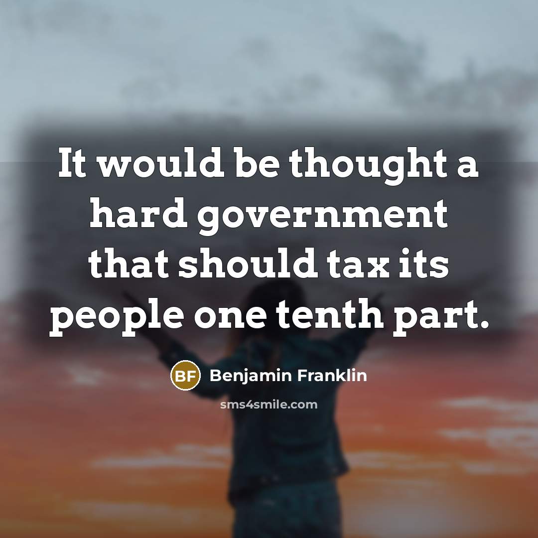 “It would be thought a hard government that should tax…” quote by Benjamin Franklin