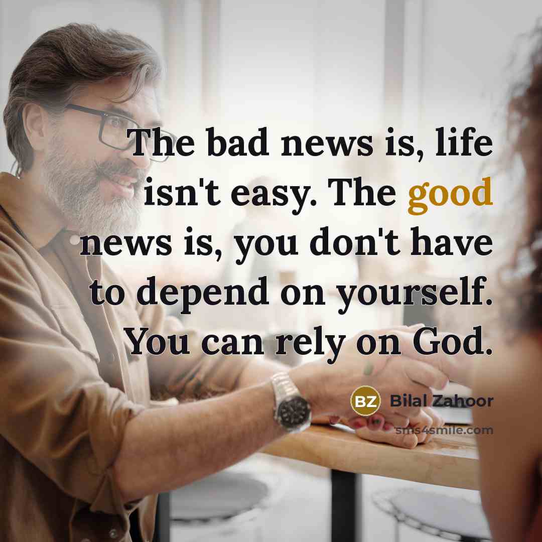 “The bad news is, life isn't easy. The good news…” quote by Bilal Zahoor