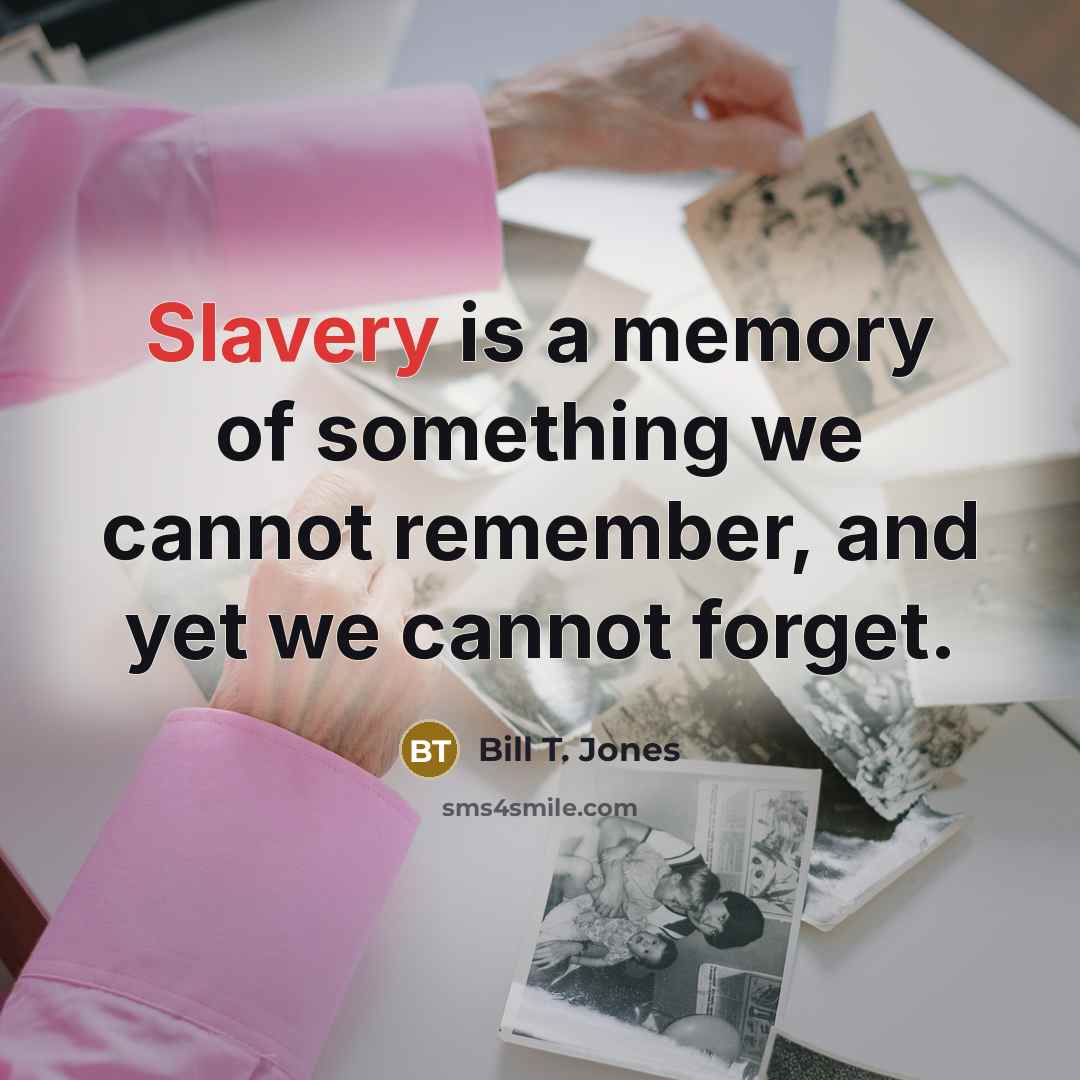 “Slavery is a memory of something we cannot remember, and…” quote by Bill T. Jones