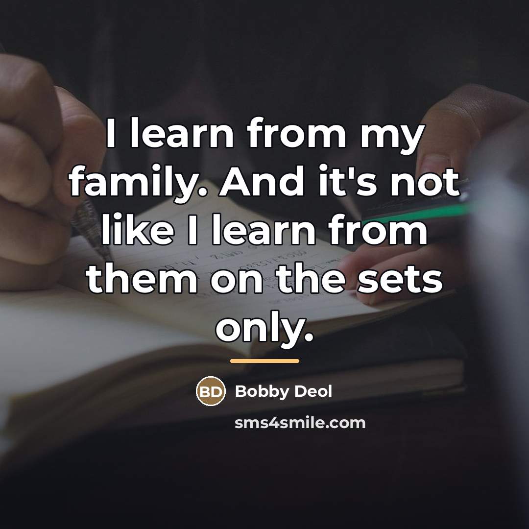 “I learn from my family. And it's not like I…” quote by Bobby Deol