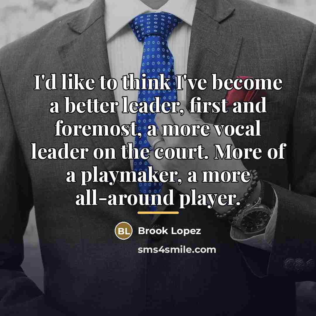 “I'd like to think I've become a better leader, first…” quote by Brook Lopez