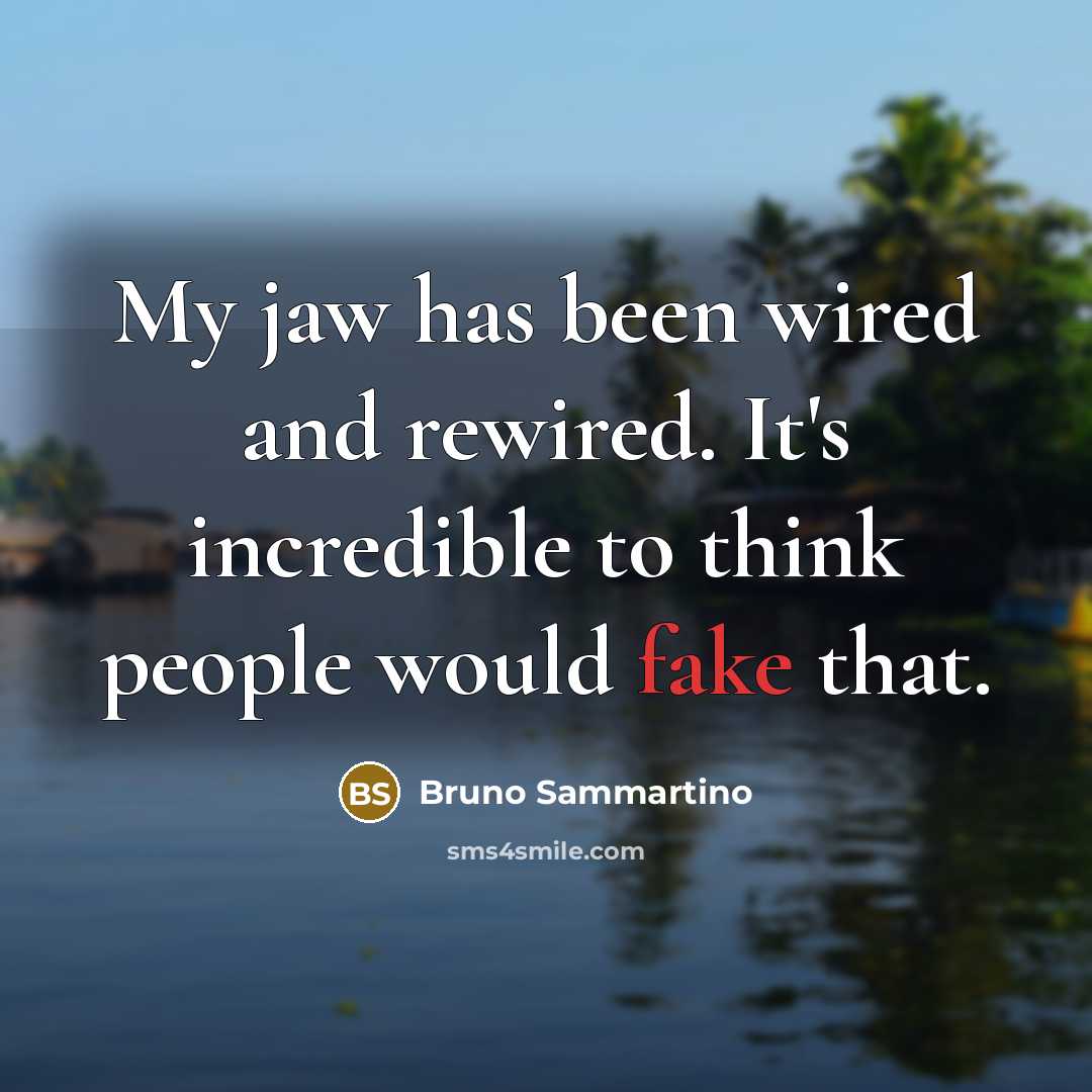 “My jaw has been wired and rewired. It's incredible to…” quote by Bruno Sammartino