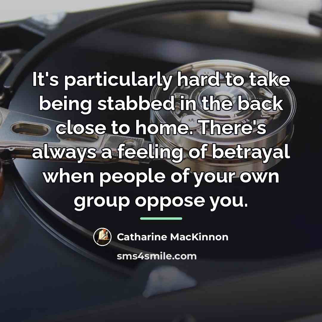 “It's particularly hard to take being stabbed in the back…” quote by Catharine MacKinnon